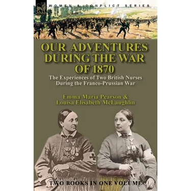 Our Adventures During the War of 1870: the Experiences of Two British Nurses During the Franco-Prussian War