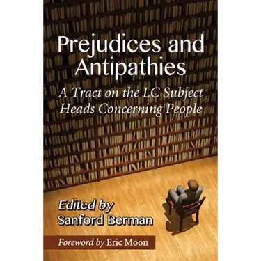 Prejudices and Antipathies: A Tract on the LC Subject Heads Concerning People