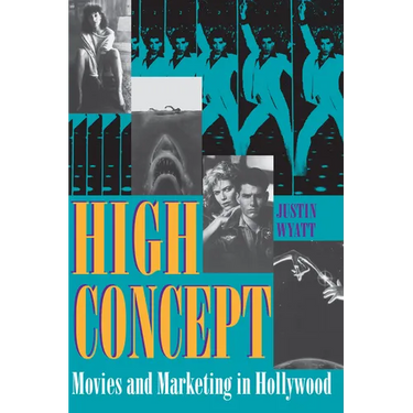 High Concept: Movies and Marketing in Hollywood