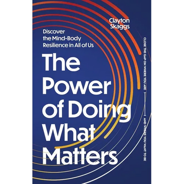 The Power of Doing What Matters: Discover the Mind-Body Resilience in All of Us