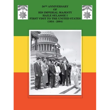50Th Anniversary of His Imperial Majesty Haile Selassie I: First Visit to the United States (1954-2004)