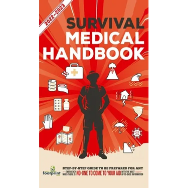 Survival Medical Handbook 2022-2023: Step-By-Step Guide to be Prepared for Any Emergency When Help is NOT On The Way With the Most Up To Date Informat