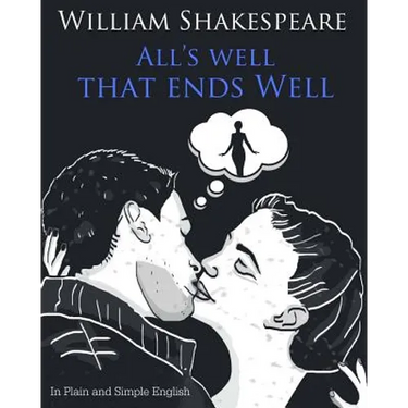 All's Well That Ends Well In Plain and Simple English: A Modern Translation and the Original Version