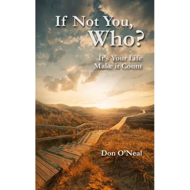 If Not You, Who?: It's Your Life; Make it Count