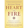 Setting Your Heart on Fire: Seven Invitations to Liberate Your Life