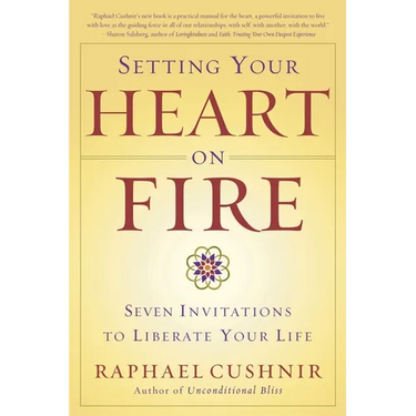 Setting Your Heart on Fire: Seven Invitations to Liberate Your Life