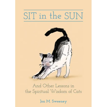 Sit in the Sun: And Other Lessons in the Spiritual Wisdom of Cats