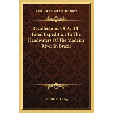 Recollections Of An Ill-Fated Expedition To The Headwaters Of The Madeira River In Brazil