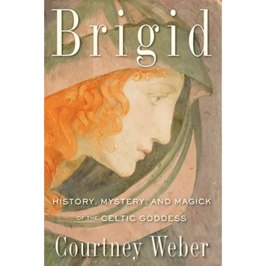 Brigid: History, Mystery, and Magick of the Celtic Goddess