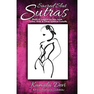 Sacred Slut Sutras: Radical Insights On Sex, Love, Tantra, Kink & Other Spiritual Pursuits
