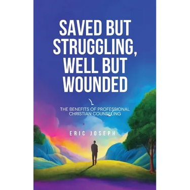Saved but Struggling, Well but Wounded: The Benefits of Professional Christian Counseling