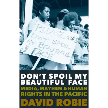 Don't Spoil My Beautiful Face: Media, Mayhem and Human Rights in the Pacific