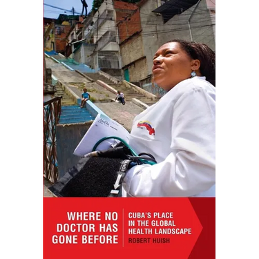 Where No Doctor Has Gone Before. Cuba's Place in the Global Health Landscape