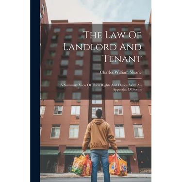 The Law Of Landlord And Tenant: A Summary View Of Their Rights And Duties. With An Appendix Of Forms