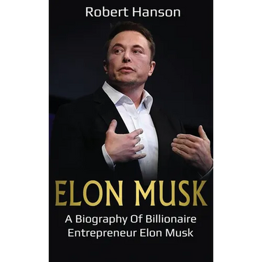 Elon Musk: A Biography of Billionaire Entrepreneur Elon Musk