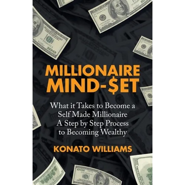 Millionaire Mind-Set: What It Takes to Become a Self Made Millionaire a Step by Step Process to Becoming Wealthy
