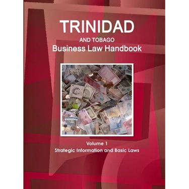 Trinidad and Tobago Business Law Handbook Volume 1 Strategic Information and Basic Laws