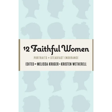 12 Faithful Women: Portraits of Steadfast Endurance