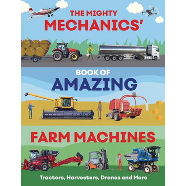The Mighty Mechanics' Book of Amazing Farm Machines: Tractors, Harvesters, Drones, and More