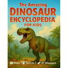 The Amazing Dinosaur Encyclopedia for Kids: 27 Fascinating Species with Easy Facts, World Maps, Fun Quizzes, a Dino Glossary, and Creative Activities