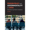 Pension Policy and Governmentality in China: Manufacturing Public Compliance