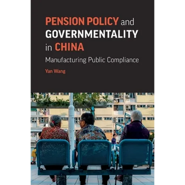 Pension Policy and Governmentality in China: Manufacturing Public Compliance