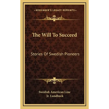The Will To Succeed: Stories Of Swedish Pioneers