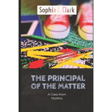 The Principal of the Matter: A Class Mom Mystery