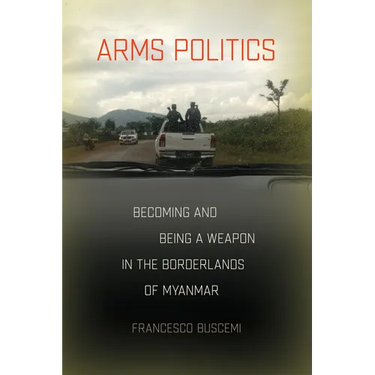 Arms Politics: Becoming and Being a Weapon in the Borderlands of Myanmar