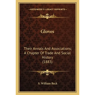 Gloves: Their Annals And Associations; A Chapter Of Trade And Social History (1883)