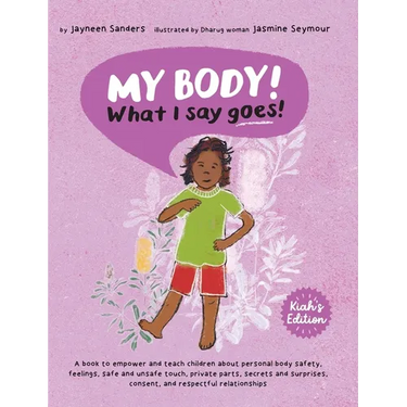 My Body! What I Say Goes! Kiah's Edition: Teach children about body safety, safe and unsafe touch, private parts, consent, respect, secrets and surpri