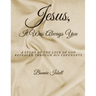Jesus, It was Always You: A Study of the Love of God Revealed through His Covenants