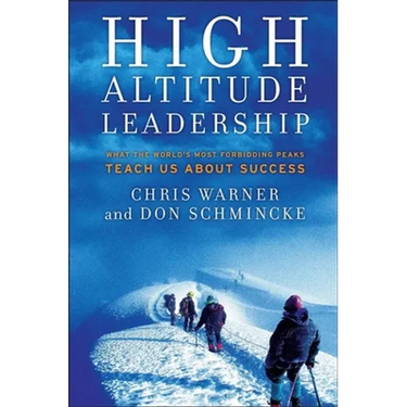 High Altitude Leadership: What the World's Most Forbidding Peaks Teach Us about Success