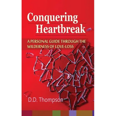 Conquering Heartbreak: A Personal Guide Through The Wilderness of Love-Loss