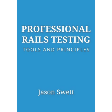 Professional Rails Testing: Tools and Principles