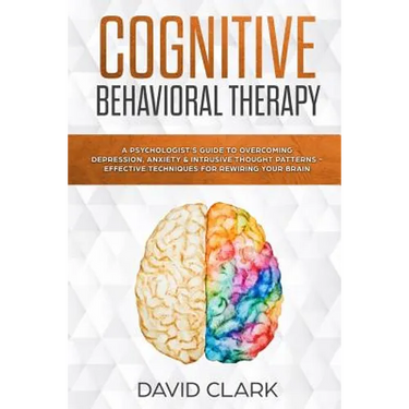 Cognitive Behavioral Therapy: A Psychologist's Guide to Overcoming Depression, Anxiety & Intrusive Thought Patterns - Effective Techniques for Rewir