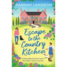 Escape to the Country Kitchen: A totally uplifting feel-good romance that will put a smile on your face!