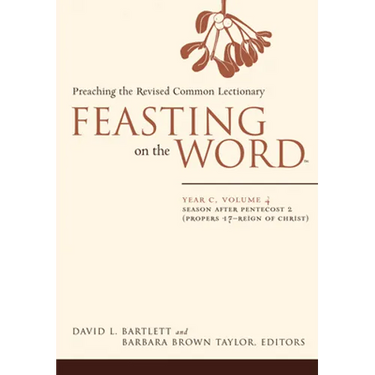 Feasting on the Word-- Year C, Volume 4: Season After Pentecost 2 (Propers 17-Reign of Christ)