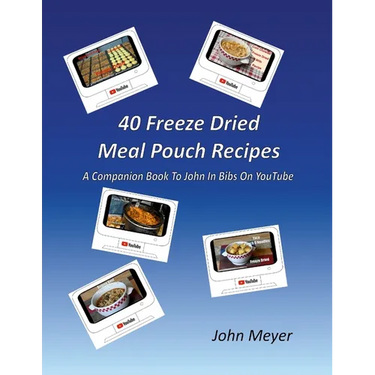40 Freeze Dried Meal Pouch Recipes: A Companion Book To John In Bibs on YouTube