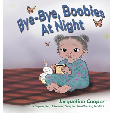 Bye-Bye, Boobies at Night: A Rhyming Night Weaning Story for Breastfeeding Toddlers