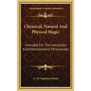 Chymical, Natural And Physical Magic: Intended For The Instruction And Entertainment Of Juveniles