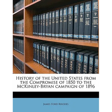 History of the United States from the Compromise of 1850 to the McKinley-Bryan campaign of 1896 Volume 6