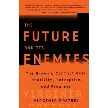 The Future and Its Enemies: The Growing Conflict Over Creativity, Enterprise, and Progress