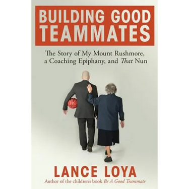 Building Good Teammates: The Story of My Mount Rushmore, a Coaching Epiphany, and That Nun