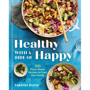 Healthy with a Side of Happy: 100 Plant-Based Recipes to Feed Your Family