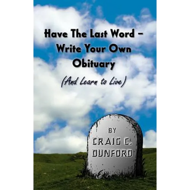 Have The Last Word - Write Your Own Obituary (And Learn to Live)