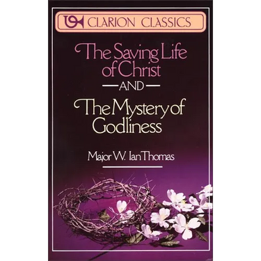The Saving Life of Christ and the Mystery of Godliness: Two Classics of Victorious Christian Living in One Volume