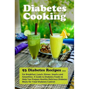 Diabetes Cooking: 93 Diabetes Recipes for Breakfast, Lunch, Dinner, Snacks and Smoothies. A Guide to Diabetes Foods to Help You Prepare