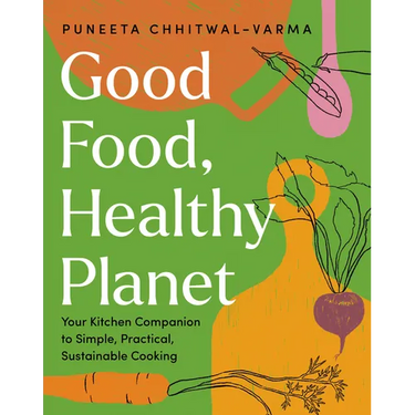 Good Food, Healthy Planet: Your Kitchen Companion to Simple, Practical, Sustainable Cooking