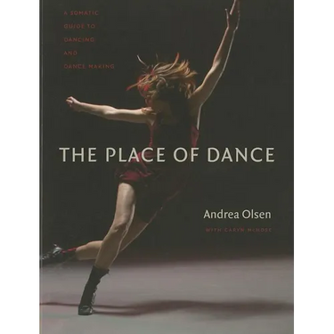 The Place of Dance: A Somatic Guide to Dancing and Dance Making